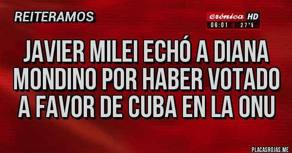 Placas Rojas - Javier Milei echó a Diana Mondino por haber votado a favor de Cuba en la ONU