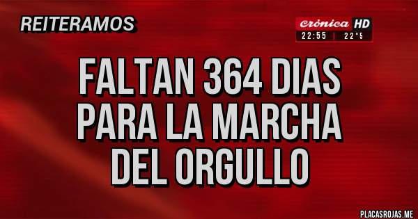 Placas Rojas - FALTAN 364 DIAS
PARA LA MARCHA
DEL ORGULLO