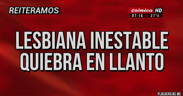 Placas Rojas - lesbiana inestable quiebra en llanto