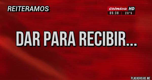 Placas Rojas - DAR PARA RECIBIR...