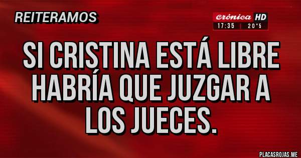 Placas Rojas - Si Cristina está libre habría que juzgar a los jueces.