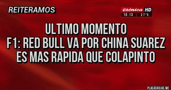 Placas Rojas - ULTIMO MOMENTO
F1: RED BULL VA POR CHINA SUAREZ
ES MAS RAPIDA QUE Colapinto 