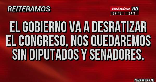 Placas Rojas - El gobierno va a desratizar el congreso, nos quedaremos sin diputados y senadores.