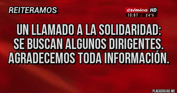 Placas Rojas - Un llamado a la solidaridad:
Se buscan algunos dirigentes. 
Agradecemos toda información.