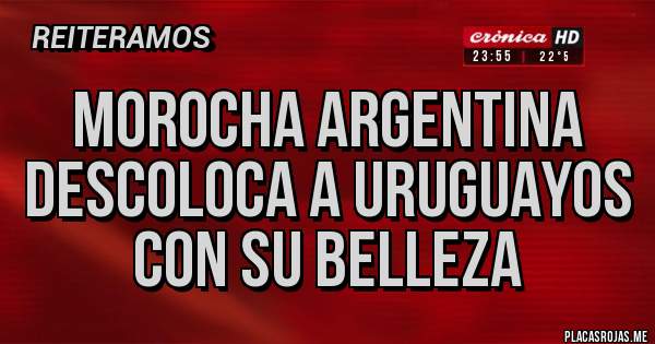 Placas Rojas - Morocha argentina descoloca a uruguayos con su belleza