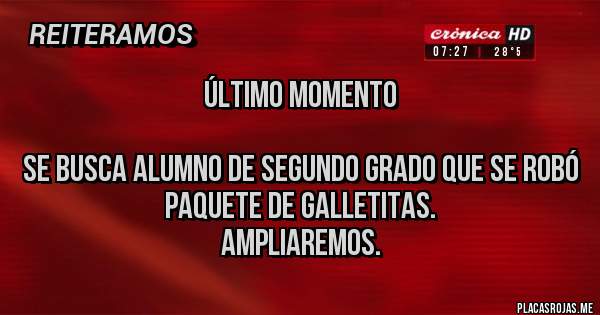 Placas Rojas - Último momento

Se busca alumno de segundo grado que se robó paquete de galletitas.
 Ampliaremos.