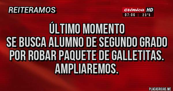 Placas Rojas - Último momento
Se busca alumno de segundo grado por robar paquete de galletitas.
Ampliaremos.