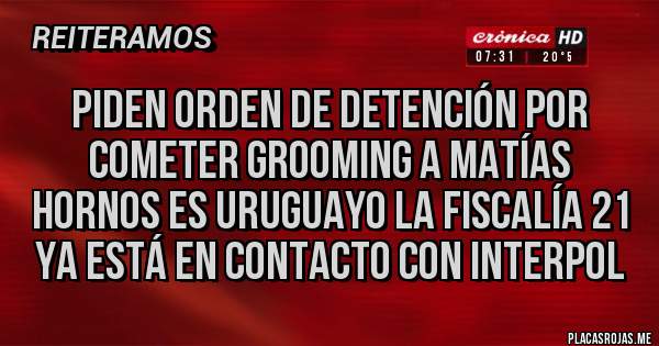 Placas Rojas - Piden orden de detención por cometer grooming a Matías hornos es uruguayo la fiscalía 21 ya está en contacto con interpol