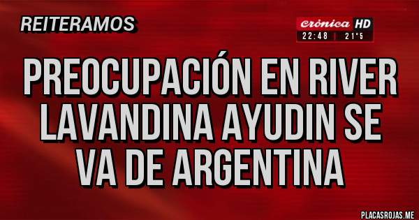 Placas Rojas - PREOCUPACIÓN EN RIVER LAVANDINA AYUDIN SE VA DE ARGENTINA