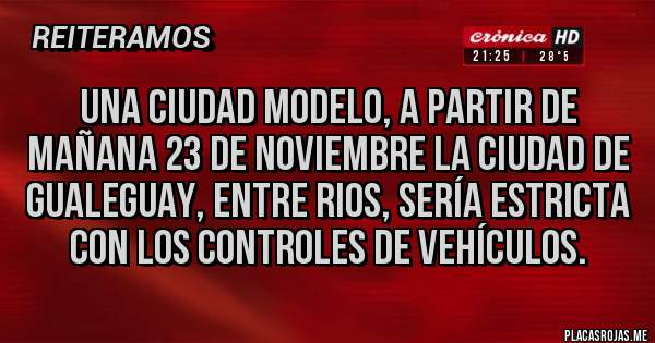 Placas Rojas - Una ciudad modelo, a partir de mañana 23 de noviembre la ciudad de Gualeguay, Entre Rios, sería estricta con los controles de vehículos. 