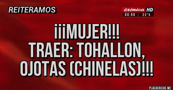 Placas Rojas - ¡¡¡Mujer!!!
Traer: tohallon, ojotas (chinelas)!!!