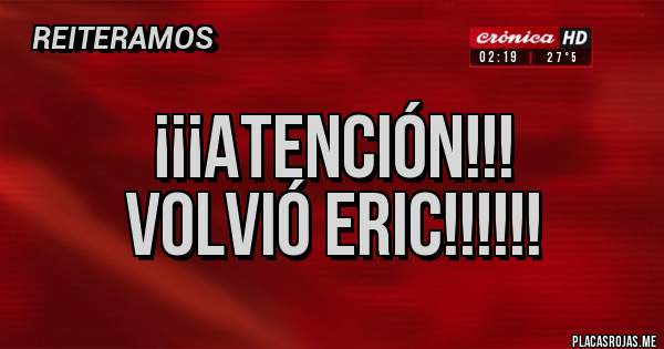 Placas Rojas - ¡¡¡Atención!!!
Volvió Eric!!!!!!