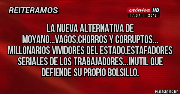 Placas Rojas - La nueva alternativa de Moyano...vagos,chorros y corruptos...
Millonarios vividores del estado,estafadores seriales de los trabajadores...Inutil que defiende su propio bolsillo.