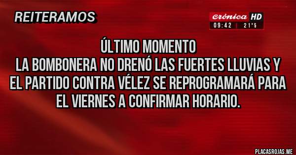 Placas Rojas - Último momento 
La bombonera no drenó las fuertes lluvias y el partido contra Vélez se reprogramará para el viernes a confirmar horario. 