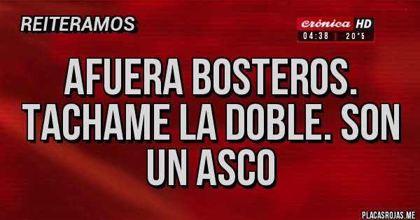 Placas Rojas - AFUERA BOSTEROS. TACHAME LA DOBLE. SON UN ASCO