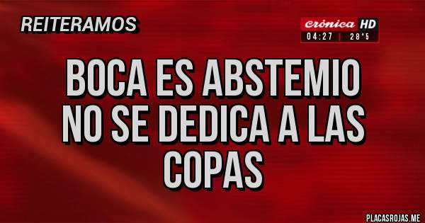 Placas Rojas - Boca es abstemio 
No se dedica a las copas