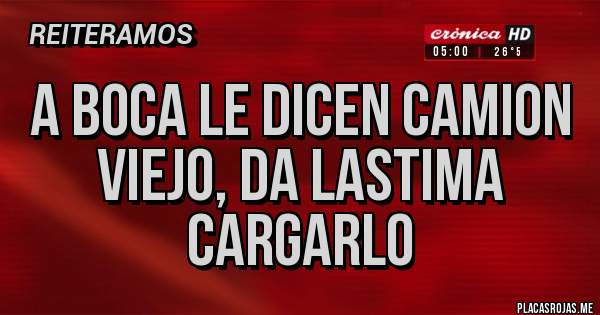 Placas Rojas - A BOCA LE DICEN CAMION VIEJO, DA LASTIMA CARGARLO 