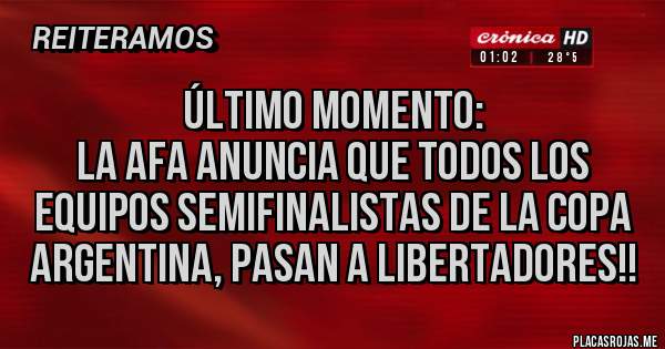 Placas Rojas - Último momento: 
La AFA anuncia que todos los equipos semifinalistas de la copa argentina, pasan a libertadores!! 