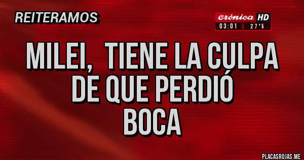 Placas Rojas - Milei,  tiene la culpa de que perdió 
BOCA