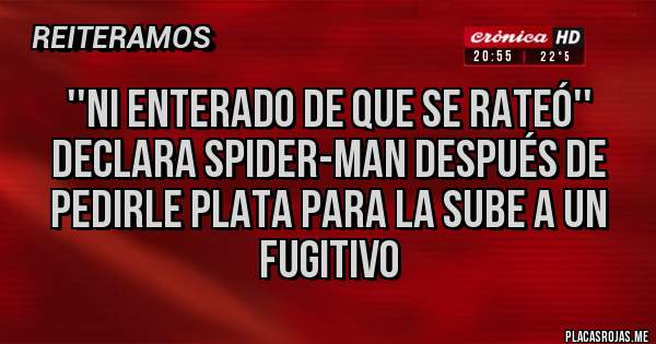 Placas Rojas - ''Ni enterado de que se rateó''
Declara Spider-Man después de pedirle plata para la sube a un fugitivo