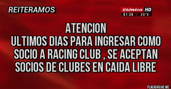 Placas Rojas - ATENCION 
Ultimos dias para ingresar como socio a RACING CLUB , se aceptan socios de clubes en caida libre