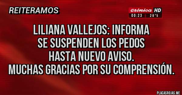 Placas Rojas - Liliana vallejos: informa 
Se suspenden los pedos
Hasta nuevo aviso.
Muchas gracias por su comprensión.