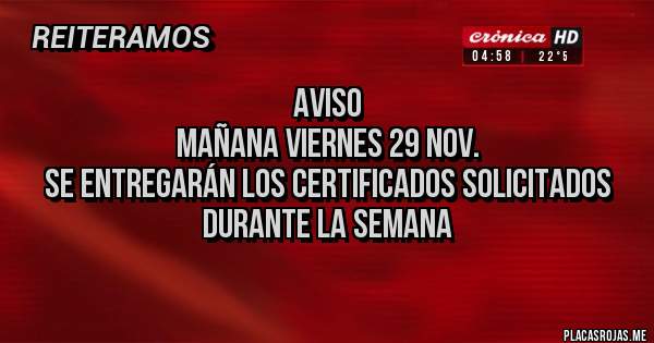 Placas Rojas - Aviso 
Mañana viernes 29 nov.
Se entregarán los certificados solicitados durante la semana 
