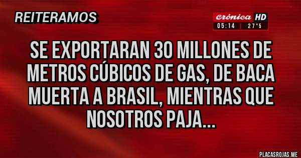 Placas Rojas - Se exportaran 30 millones de metros cúbicos de gas, de baca muerta a Brasil, mientras que nosotros paja...