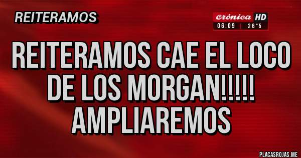 Placas Rojas - Reiteramos Cae el loco de los Morgan!!!!! Ampliaremos