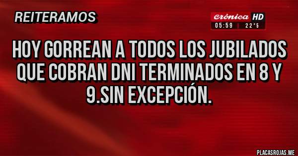 Placas Rojas - Hoy GORREAN a todos los jubilados que cobran DNI terminados en 8 y 9.Sin Excepción.