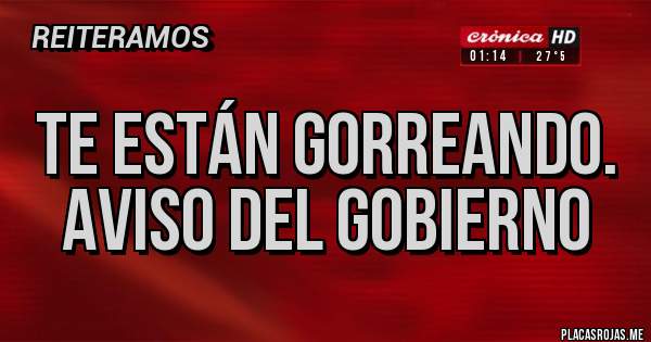 Placas Rojas - Te están gorreando. Aviso del Gobierno