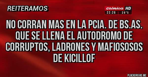 Placas Rojas - NO CORRAN MAS EN LA PCIA. DE BS.AS. QUE SE LLENA EL AUTODROMO DE CORRUPTOS, LADRONES Y MAFIOSOSOS DE KICILLOF 