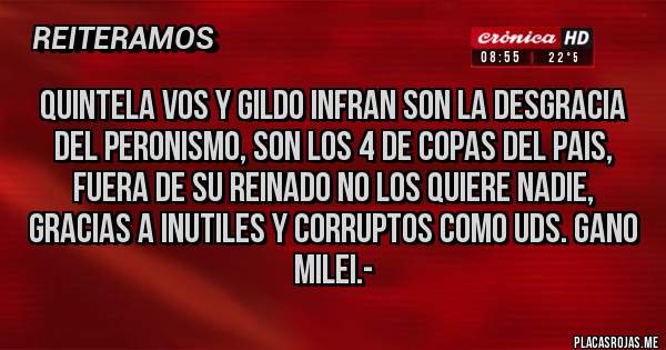 Placas Rojas - QUINTELA VOS Y GILDO INFRAN SON LA DESGRACIA DEL PERONISMO, SON LOS 4 DE COPAS DEL PAIS, FUERA DE SU REINADO NO LOS QUIERE NADIE, GRACIAS A INUTILES Y CORRUPTOS COMO UDS. GANO MILEI.-