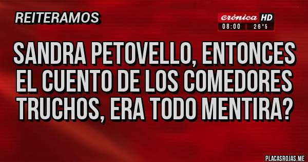 Placas Rojas - sandra petovello, entonces el cuento de los comedores truchos, era todo mentira?