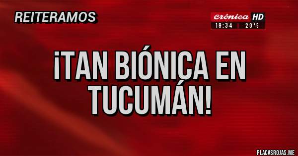 Placas Rojas - ¡Tan Biónica en Tucumán! 