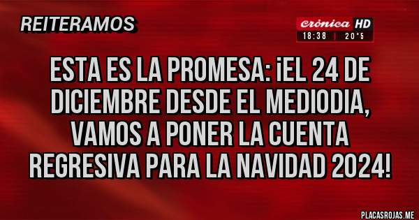 Placas Rojas - Esta es la promesa: ¡El 24 de diciembre desde el mediodia, vamos a poner La Cuenta Regresiva Para La Navidad 2024!