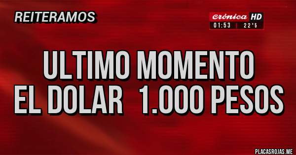 Placas Rojas - ULTIMO MOMENTO
EL DOLAR  1.000 PESOS