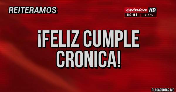 Placas Rojas - ¡FELIZ CUMPLE
CRONICA!