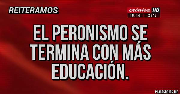 Placas Rojas - El peronismo se termina con más educación.