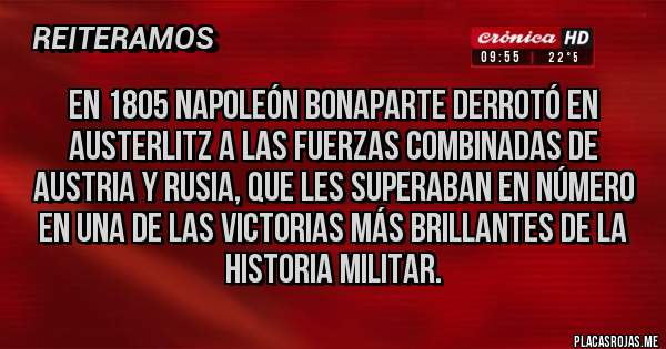 Placas Rojas - En 1805 Napoleón Bonaparte derrotó en Austerlitz a las fuerzas combinadas de Austria y Rusia, que les superaban en número en una de las victorias más brillantes de la historia militar.