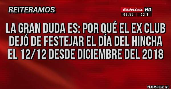 Placas Rojas - La gran duda es: por qué el ex club dejó de festejar el día del hincha el 12/12 desde Diciembre del 2018 