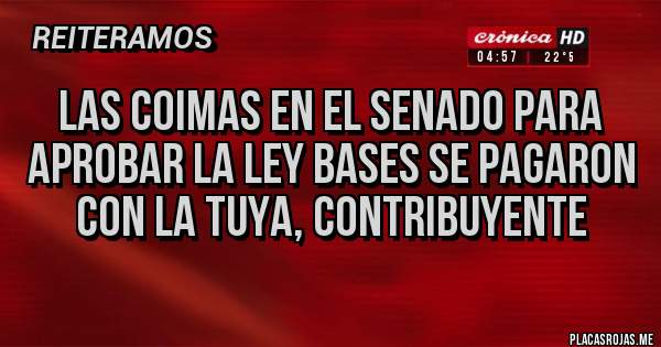 Placas Rojas - Las coimas en el senado para aprobar la ley bases se pagaron con la tuya, contribuyente 