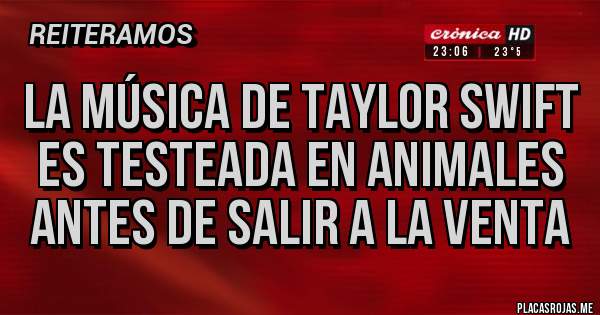 Placas Rojas - La música de TAYLOR SWIFT es testeada en animales antes de salir a la venta