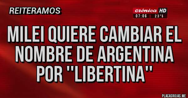 Placas Rojas - Milei quiere cambiar el nombre de Argentina por ''Libertina''