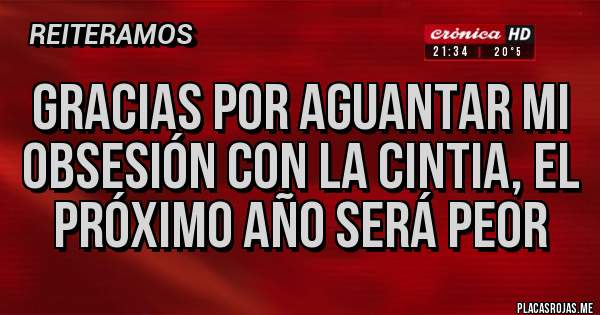 Placas Rojas - Gracias por aguantar mi obsesión con La Cintia, el próximo año será peor