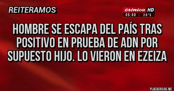 Placas Rojas - HOMBRE SE ESCAPA DEL PAÍS TRAS POSITIVO EN PRUEBA DE ADN POR SUPUESTO HIJO. LO VIERON EN EZEIZA