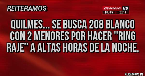 Placas Rojas - Quilmes... Se busca 208 blanco con 2 menores por hacer ''ring raje'' a altas horas de la noche.