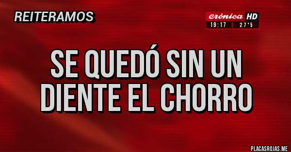 Placas Rojas - se quedó sin un diente el chorro 