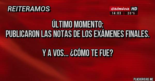 Placas Rojas - Último momento:
Publicaron las notas de los exámenes finales.

Y a vos... ¿Cómo te fue?