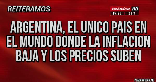 Placas Rojas - argentina, el unico pais en el mundo donde la inflacion baja y los precios suben